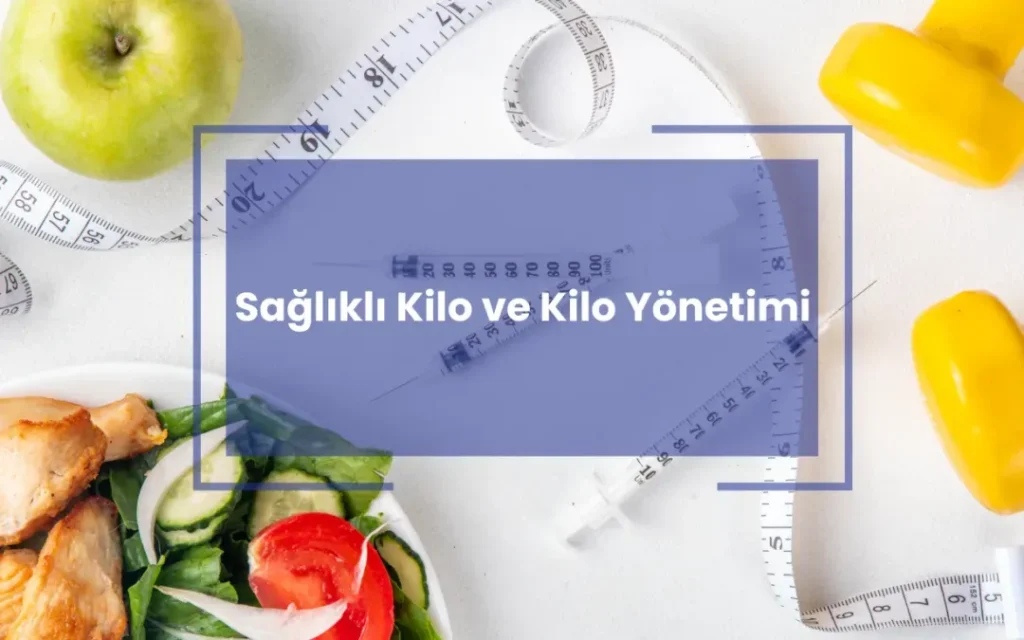 Sağlıklı kilo yönetimi: sürdürülebilir hedefler ve stratejiler